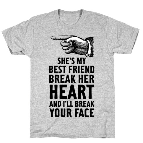 She's My Best Friend Break Her Heart and I'll Break Your Face T-Shirt