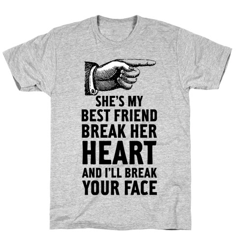 She's My Best Friend Break Her Heart and I'll Break Your Face T-Shirt