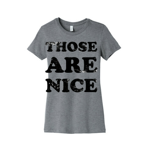 Those Are Nice Womens T-Shirt