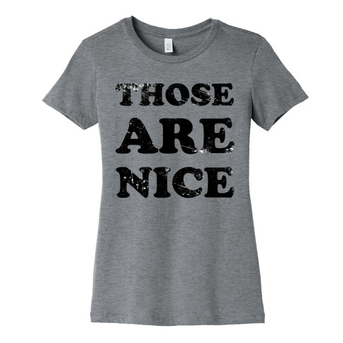 Those Are Nice Womens T-Shirt