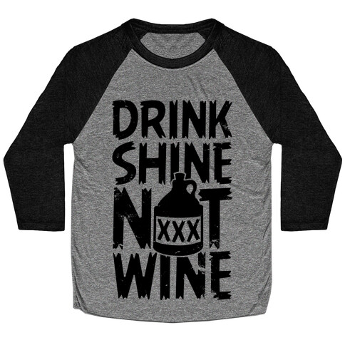 Drink Shine Not Wine Baseball Tee