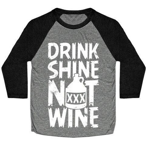 Drink Shine Not Wine Baseball Tee