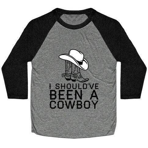 I Should've Been A Cowboy Baseball Tee