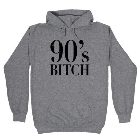I'm a 90's Bitch Hooded Sweatshirt