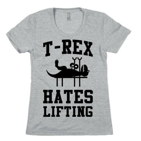 T-Rex Hates Lifting Womens T-Shirt