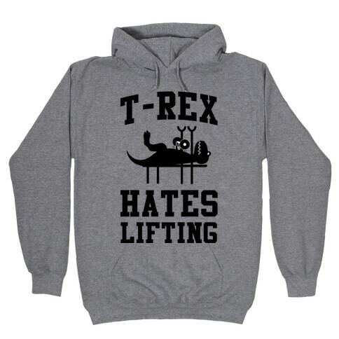 T-Rex Hates Lifting Hooded Sweatshirt
