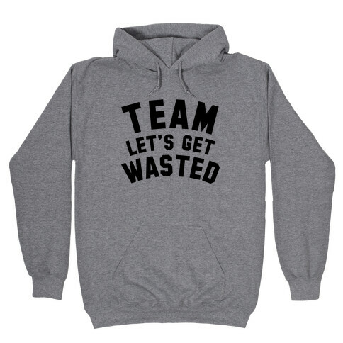 Team Let's Get Wasted Hooded Sweatshirt