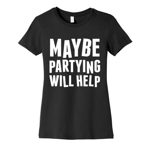 Maybe Partying Will Help (White Ink) Womens T-Shirt
