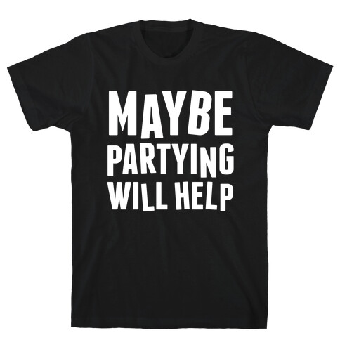 Maybe Partying Will Help (White Ink) T-Shirt