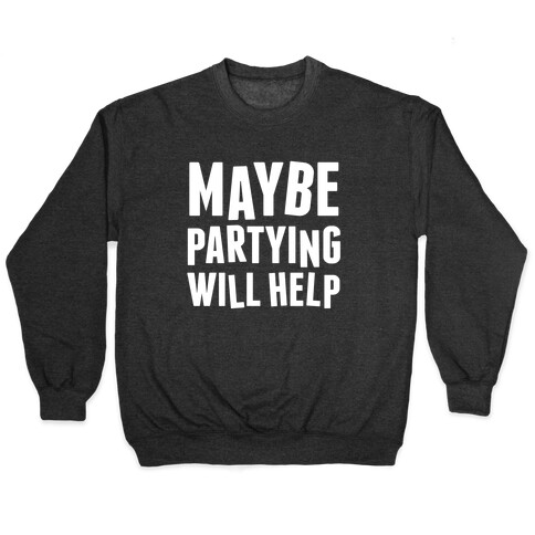 Maybe Partying Will Help (White Ink) Pullover
