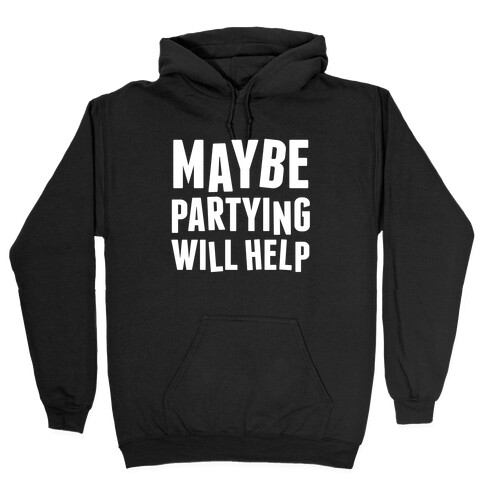 Maybe Partying Will Help (White Ink) Hooded Sweatshirt