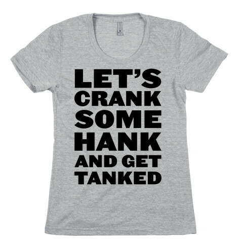 Crank Some Hank And Get Tanked Womens T-Shirt