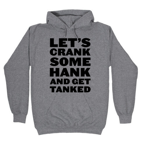 Crank Some Hank And Get Tanked Hooded Sweatshirt