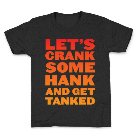 Crank Some Hank And Get Tanked Kids T-Shirt