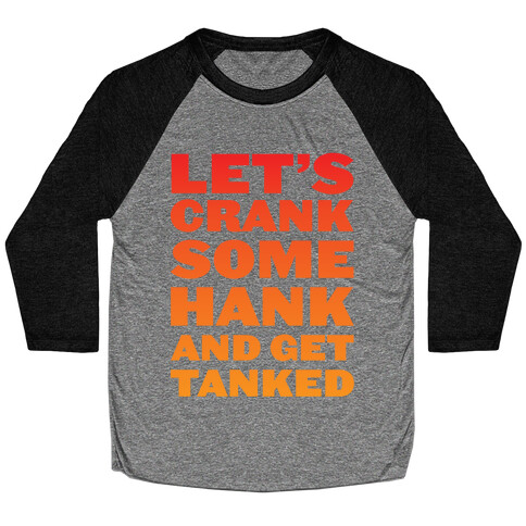 Crank Some Hank And Get Tanked Baseball Tee