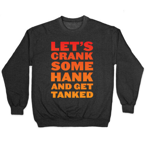 Crank Some Hank And Get Tanked Pullover