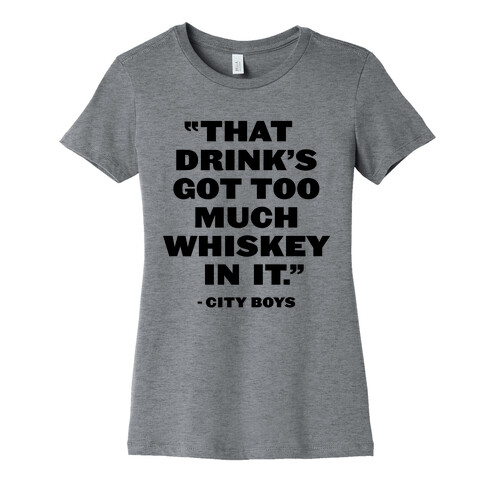 Too Much Whiskey Womens T-Shirt