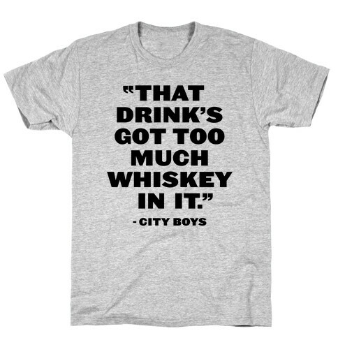 Too Much Whiskey T-Shirt