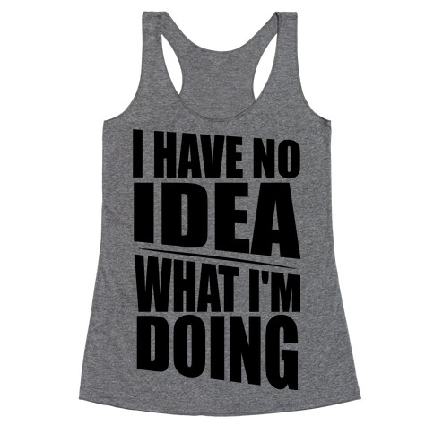 I Have No Idea What I'm Doing  Racerback Tank Top