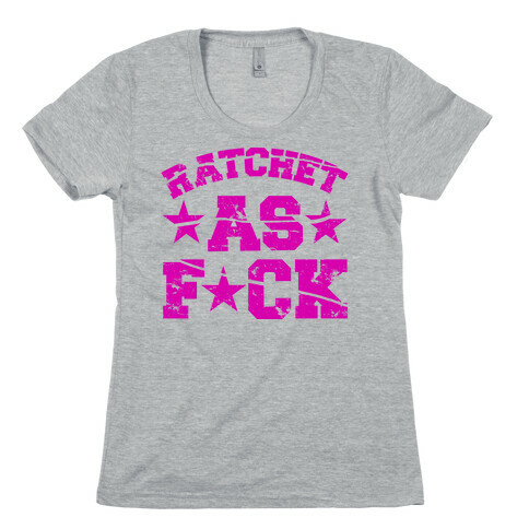 Ratchet as F*** Womens T-Shirt