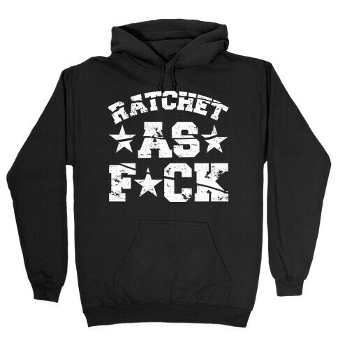 Ratchet as F*** Hooded Sweatshirt