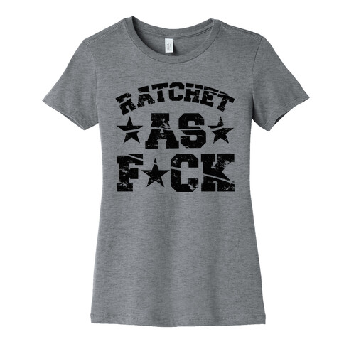 Ratchet as F*** Womens T-Shirt