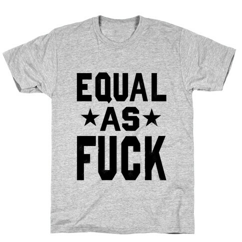 Equal as F***! T-Shirt