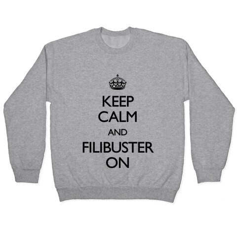 Keep Calm And Filibuster On Pullover
