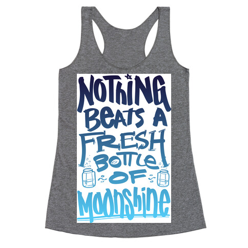 Nothing Beats A Fresh Bottle Of Moonshine (Tank) Racerback Tank Top