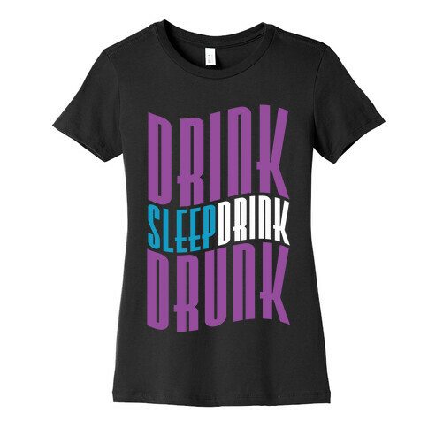 DRINK SLEEP DRINK DRUNK Womens T-Shirt