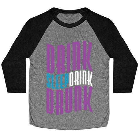 DRINK SLEEP DRINK DRUNK Baseball Tee