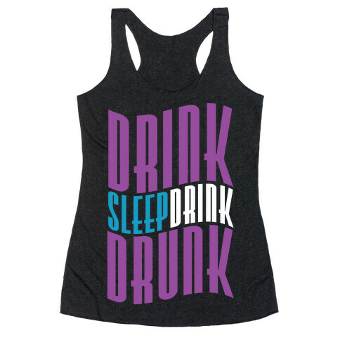 DRINK SLEEP DRINK DRUNK Racerback Tank Top