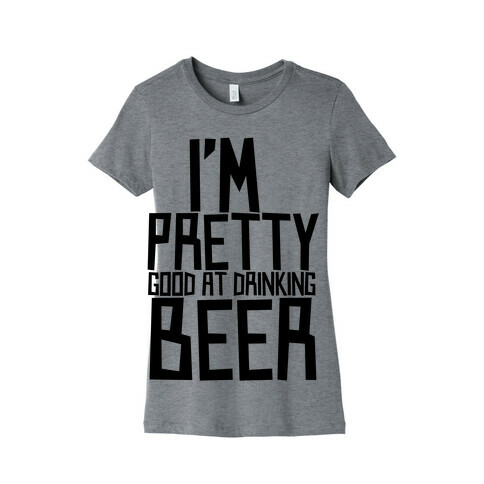 I'm Pretty Good at Drinking Beer Womens T-Shirt