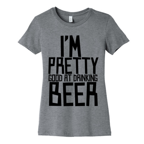 I'm Pretty Good at Drinking Beer Womens T-Shirt