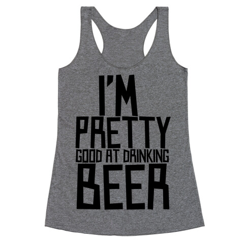 I'm Pretty Good at Drinking Beer Racerback Tank Top