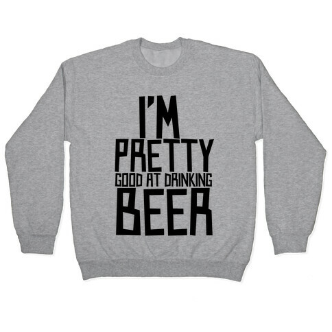 I'm Pretty Good at Drinking Beer Pullover