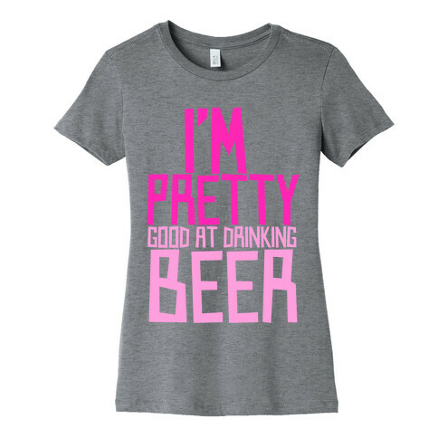 I'm Pretty Good at Drinking Beer Womens T-Shirt