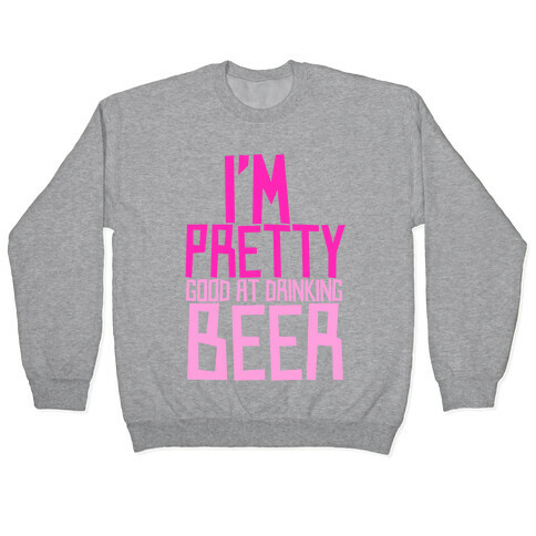 I'm Pretty Good at Drinking Beer Pullover