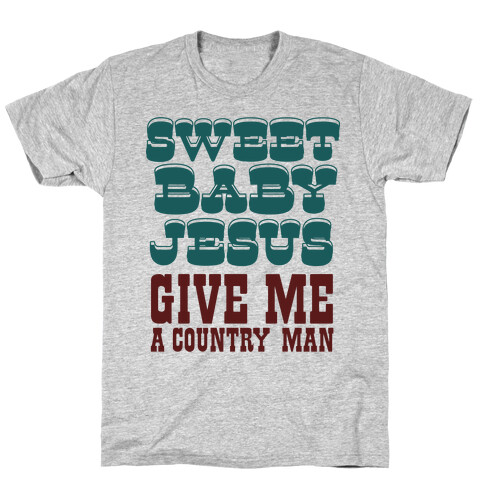 Sweet Baby Jesus Give Me a Country Man T-Shirt