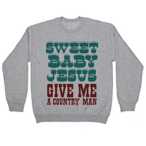 Sweet Baby Jesus Give Me a Country Man Pullover