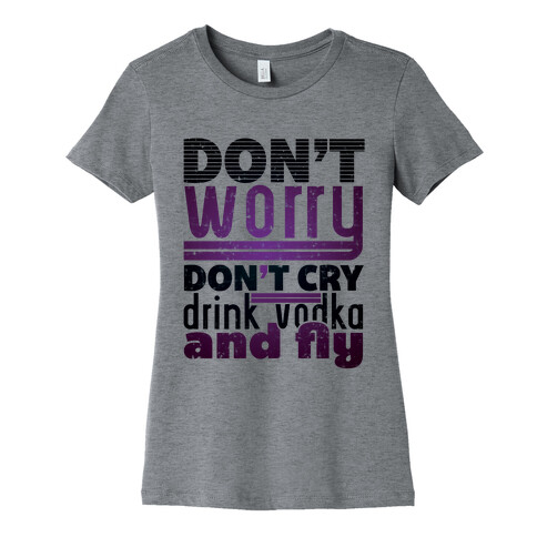 Don't Worry, Drink Vodka and Fly Womens T-Shirt