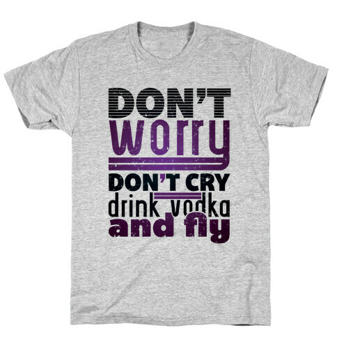 Don't Worry, Drink Vodka and Fly T-Shirt