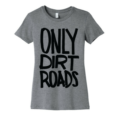 Only Dirt Roads Womens T-Shirt