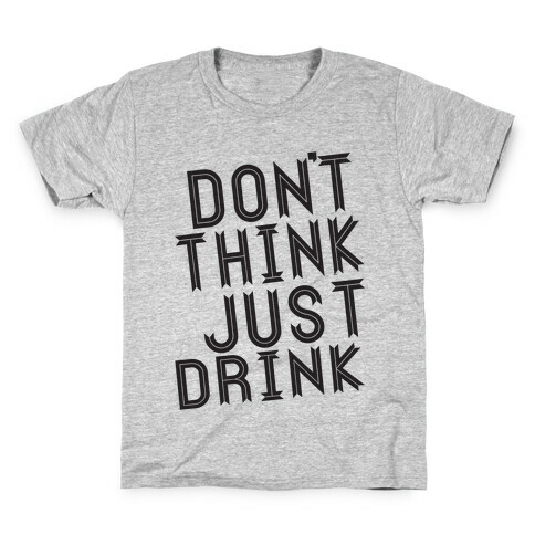 Don't Think, Just Drink Kids T-Shirt
