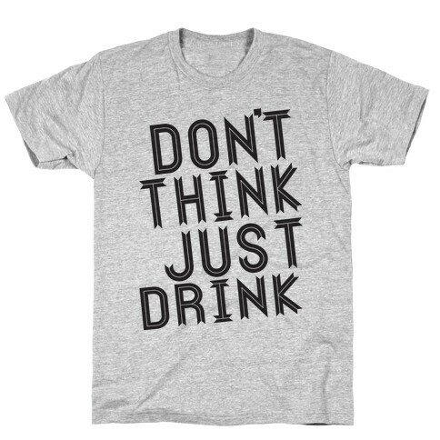 Don't Think, Just Drink T-Shirt