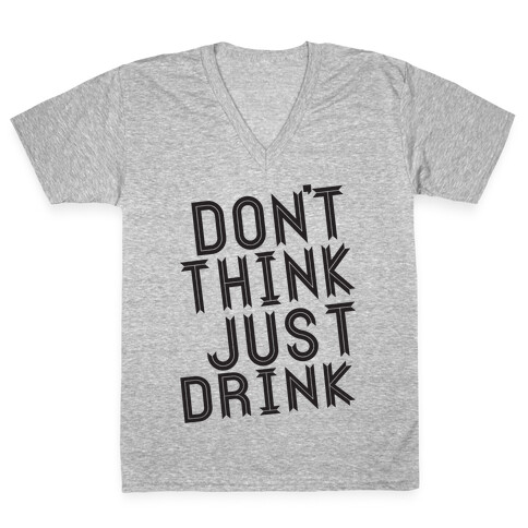 Don't Think, Just Drink V-Neck Tee Shirt