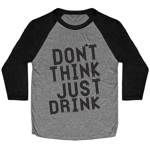 Don't Think, Just Drink Baseball Tee