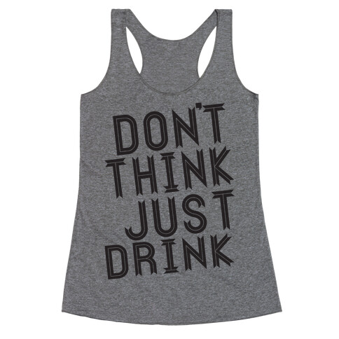 Don't Think, Just Drink Racerback Tank Top
