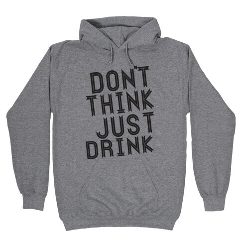 Don't Think, Just Drink Hooded Sweatshirt