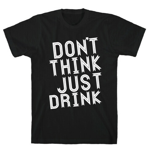 Don't Think, Just Drink T-Shirt